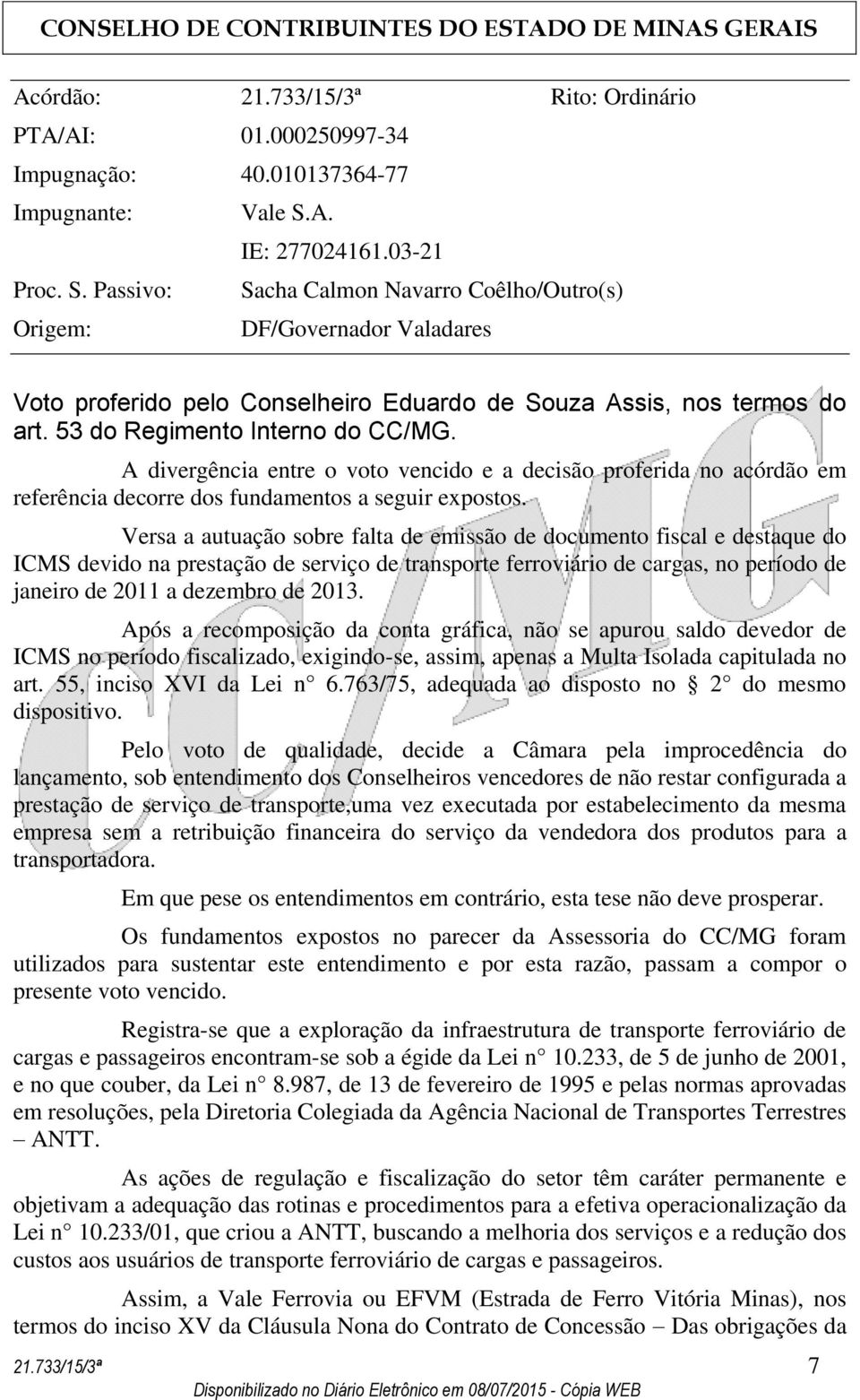 53 do Regimento Interno do CC/MG. A divergência entre o voto vencido e a decisão proferida no acórdão em referência decorre dos fundamentos a seguir expostos.