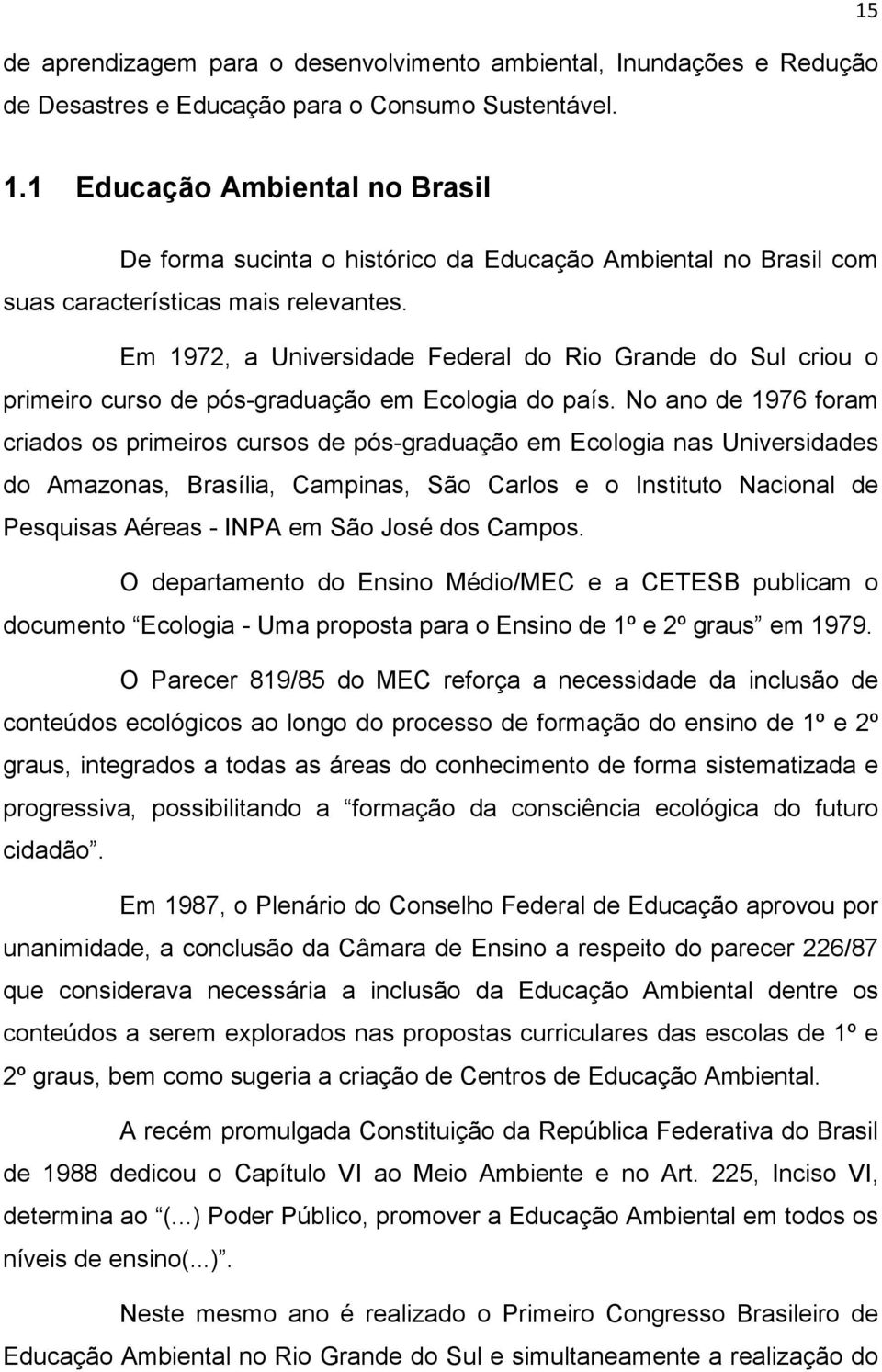 Em 1972, a Universidade Federal do Rio Grande do Sul criou o primeiro curso de pós-graduação em Ecologia do país.