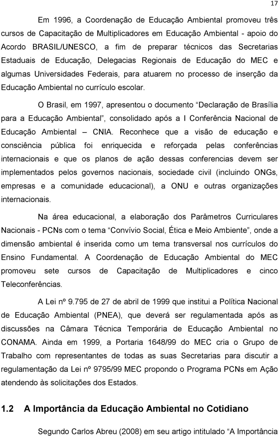 O Brasil, em 1997, apresentou o documento Declaração de Brasília para a Educação Ambiental, consolidado após a I Conferência Nacional de Educação Ambiental CNIA.