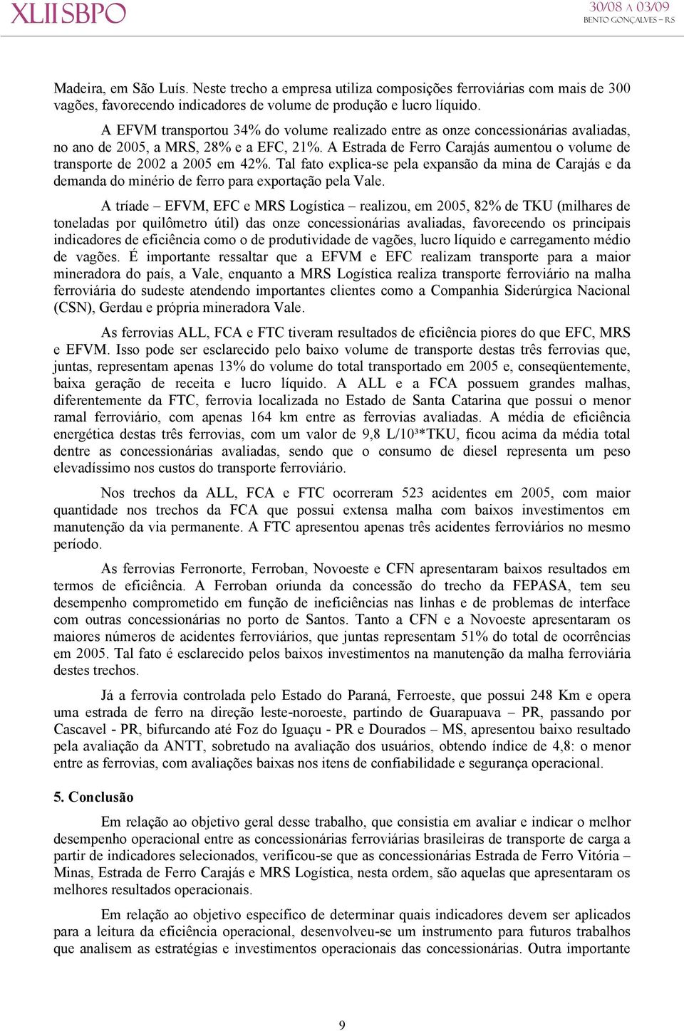 A Estrada de Ferro Carajás aumentou o volume de transporte de 2002 a 2005 em 42%. Tal fato explca-se pela expansão da mna de Carajás e da demanda do mnéro de ferro para exportação pela Vale.