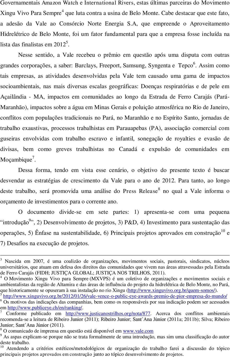 A, que empreende o Aproveitamento Hidrelétrico de Belo Monte, foi um fator fundamental para que a empresa fosse incluída na lista das finalistas em 2012 5.