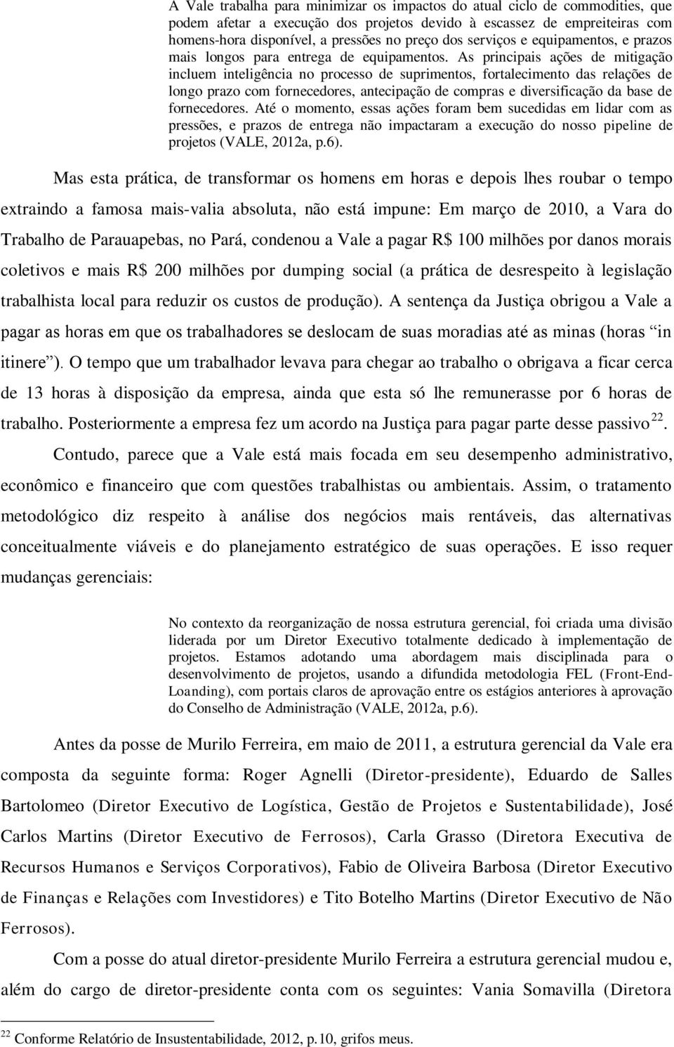 As principais ações de mitigação incluem inteligência no processo de suprimentos, fortalecimento das relações de longo prazo com fornecedores, antecipação de compras e diversificação da base de