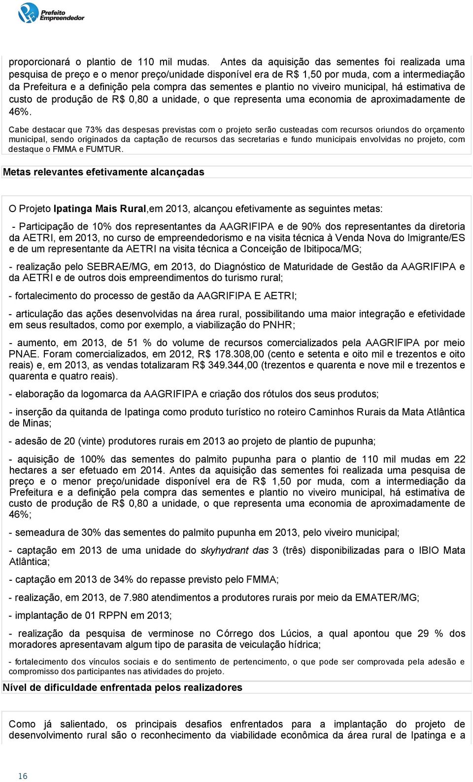 sementes e plantio no viveiro municipal, há estimativa de custo de produção de R$ 0,80 a unidade, o que representa uma economia de aproximadamente de 46%.