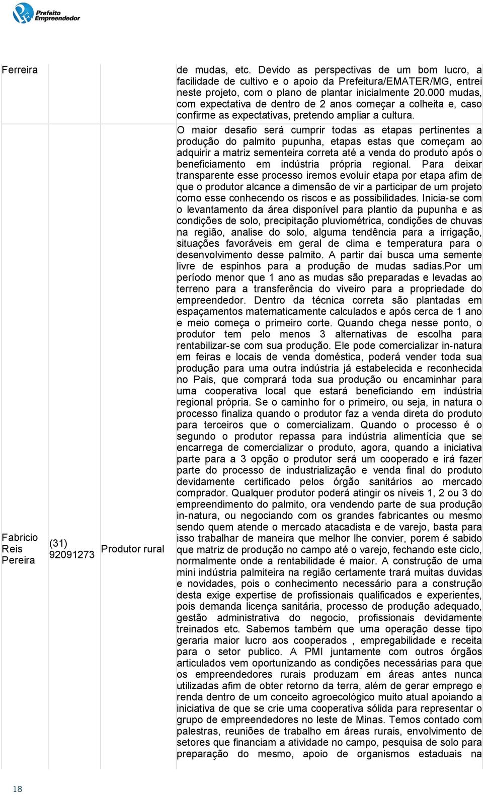 000 mudas, com expectativa de dentro de 2 anos começar a colheita e, caso confirme as expectativas, pretendo ampliar a cultura.