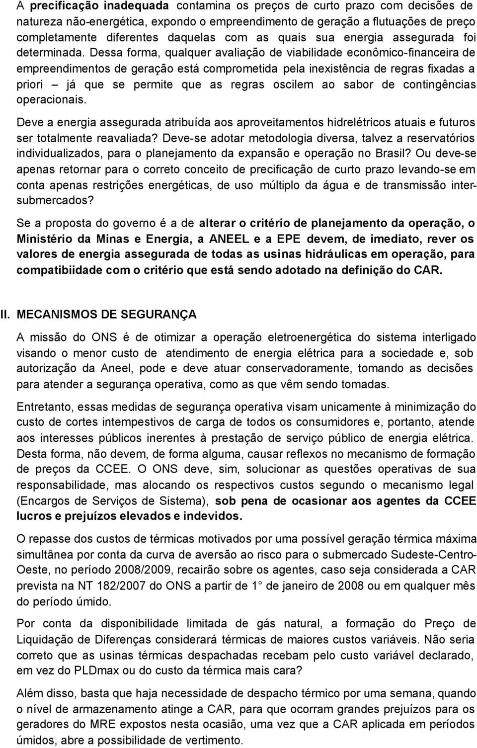 Dessa forma, qualquer avaliação de viabilidade econômico-financeira de empreendimentos de geração está comprometida pela inexistência de regras fixadas a priori já que se permite que as regras