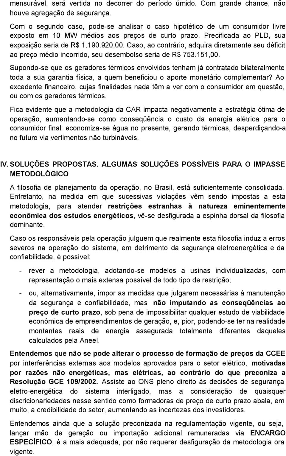 Caso, ao contrário, adquira diretamente seu déficit ao preço médio incorrido, seu desembolso seria de R$ 753.151,00.