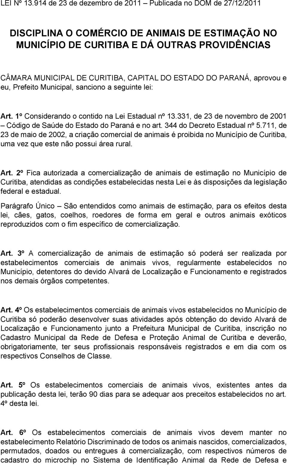 ESTADO DO PARANÁ, aprovou e eu, Prefeito Municipal, sanciono a seguinte lei: Art. 1º Considerando o contido na Lei Estadual nº 13.