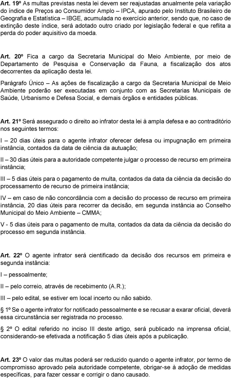 20º Fica a cargo da Secretaria Municipal do Meio Ambiente, por meio de Departamento de Pesquisa e Conservação da Fauna, a fiscalização dos atos decorrentes da aplicação desta lei.