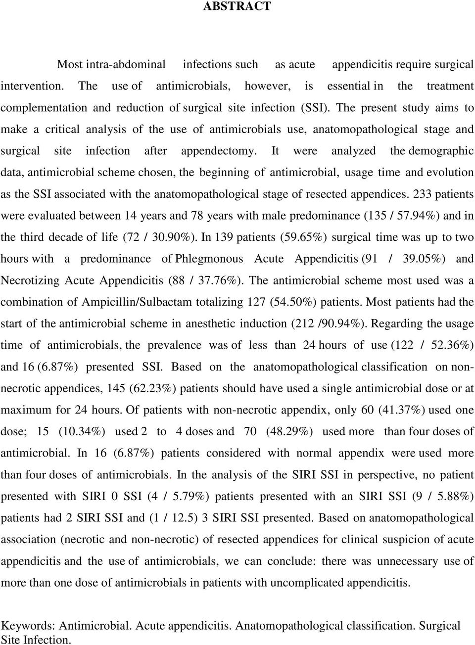 The present study aims to make a critical analysis of the use of antimicrobials use, anatomopathological stage and surgical site infection after appendectomy.