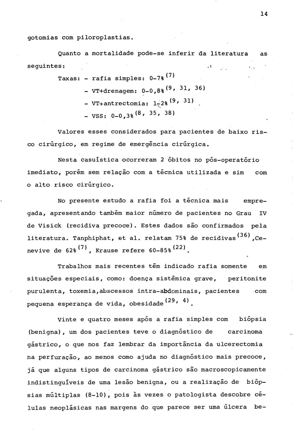 Nesta casuística ocorreram 2 õbitos no pôs-operatório ~, imediato, porém sem relaçao com a tecnica utilizada e sim com o alto risco cirúrgico.