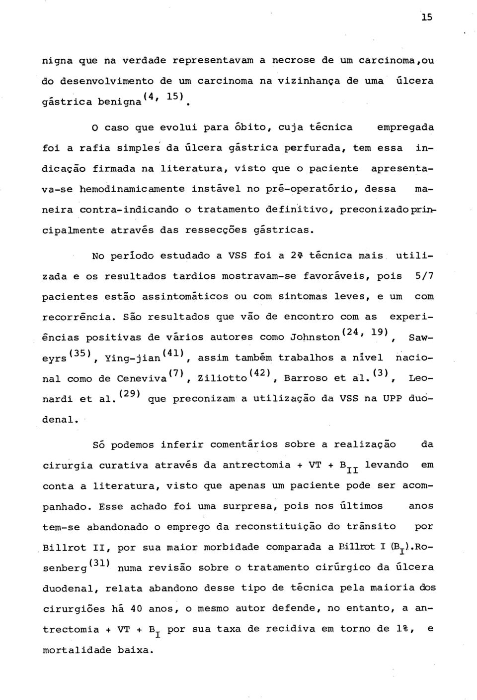 instável no pré-operatório, dessa maneira contra-indicando o tratamento definitivo, preconizadoprbv ø ou ' cipalmente atraves das ressecçoes gastricas. No periodo estudado a VSS foi a Zê técnica mais.