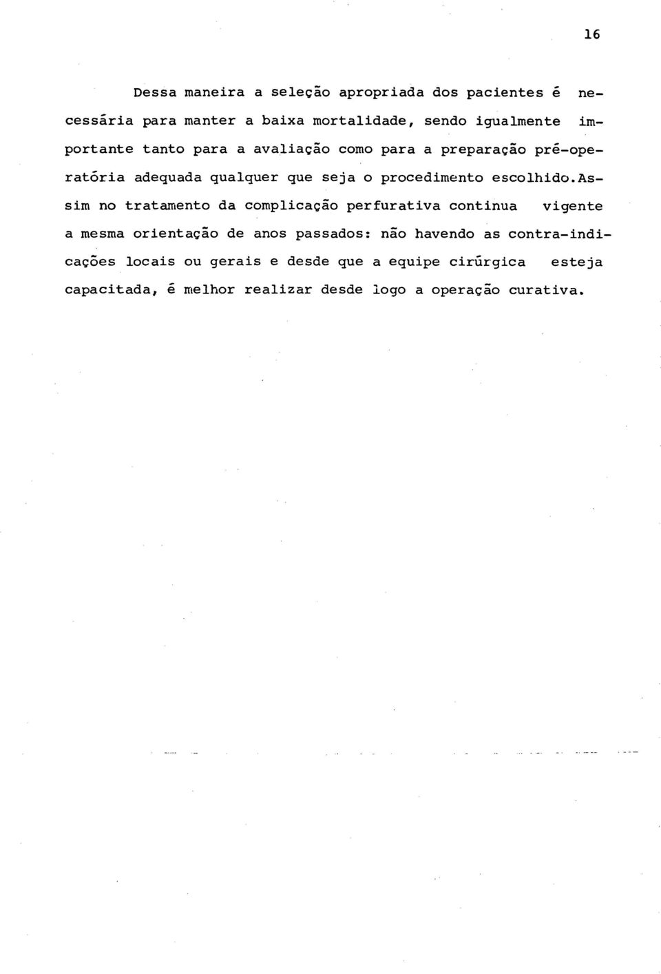 assim no tratamento da complicação perfurativa continua vigente a mesma orientação de anos passados: não havendo as