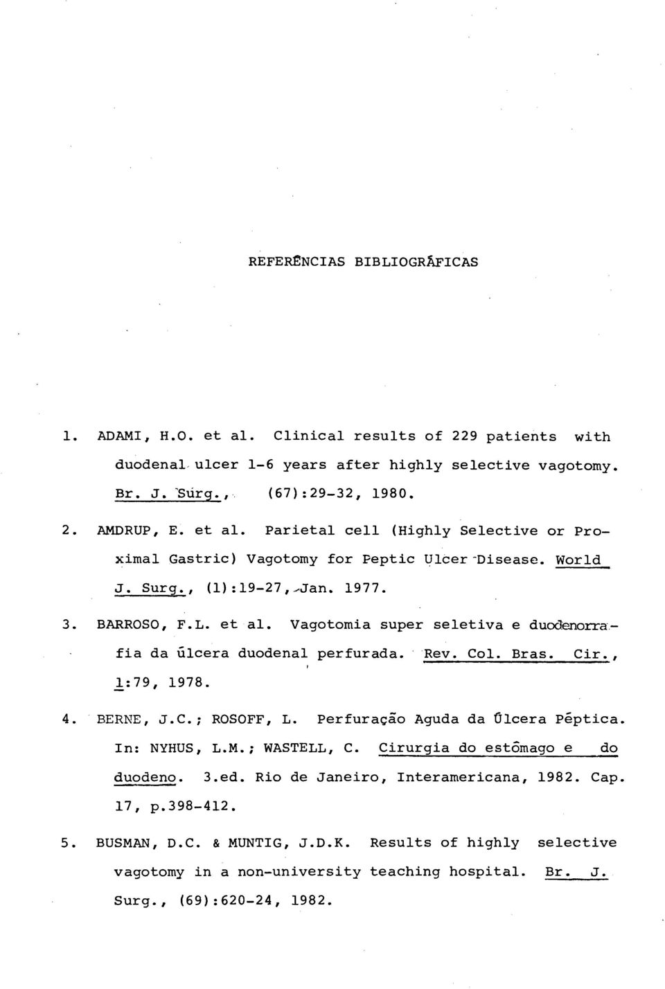 Perfuração Aguda da Úlcera Pêptica Inz NYHUS, L.M.; WASTELL, C. cirurgia da estômago e do duodeno. 3.ed. Rio de Janeiro, Interamericana, 1982. Cap 17, p.398-412. BUSMAN, D.C. & MUNTIG, J.D.K.