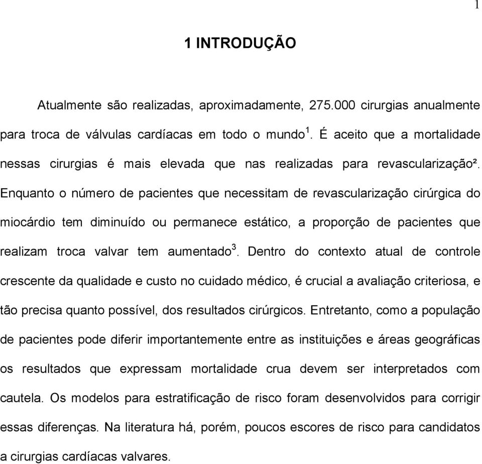 Enquanto o número de pacientes que necessitam de revascularização cirúrgica do miocárdio tem diminuído ou permanece estático, a proporção de pacientes que realizam troca valvar tem aumentado 3.