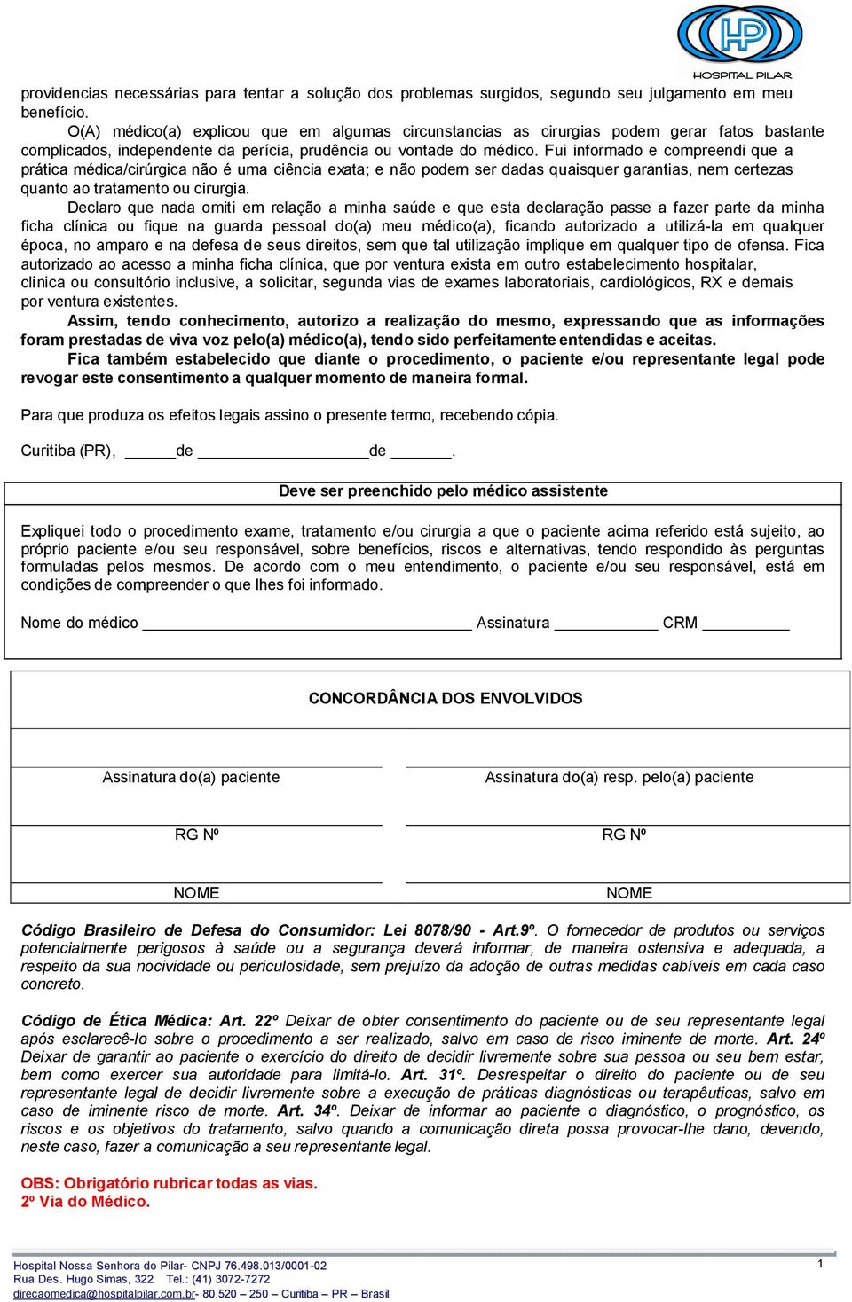 Fui informado e compreendi que a prática médica/cirúrgica não é uma ciência exata; e não podem ser dadas quaisquer garantias, nem certezas quanto ao tratamento ou cirurgia.