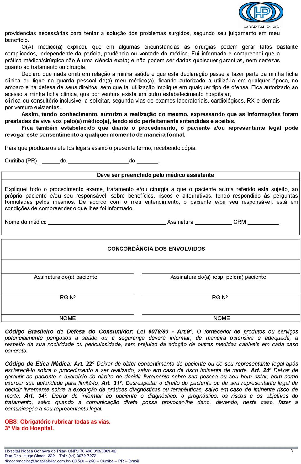 Fui informado e compreendi que a prática médica/cirúrgica não é uma ciência exata; e não podem ser dadas quaisquer garantias, nem certezas quanto ao tratamento ou cirurgia.