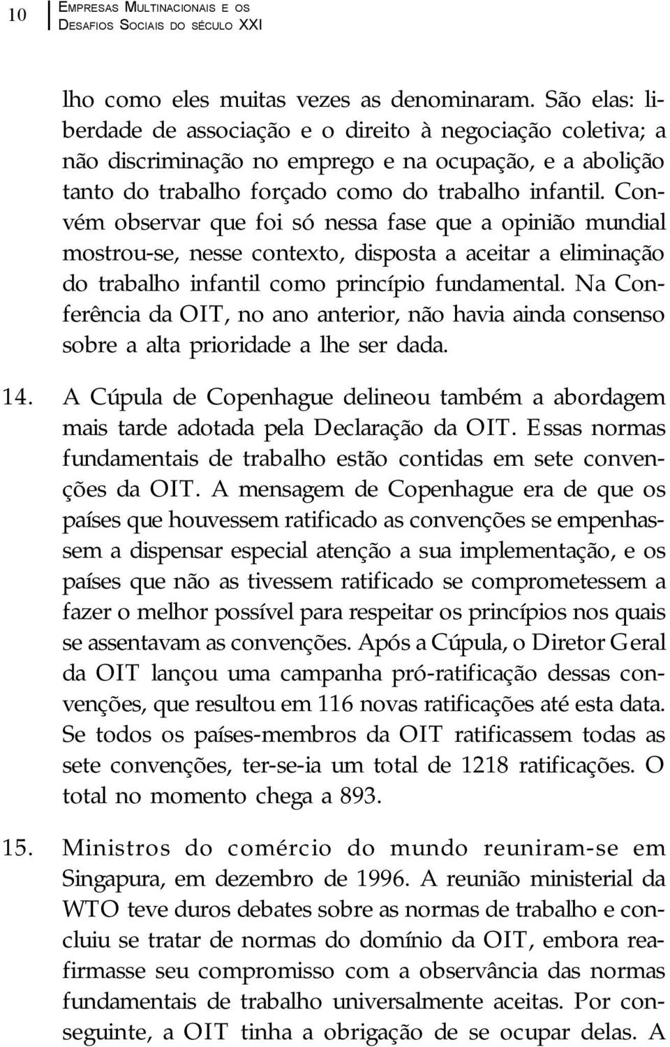 Convém observar que foi só nessa fase que a opinião mundial mostrou-se, nesse contexto, disposta a aceitar a eliminação do trabalho infantil como princípio fundamental.