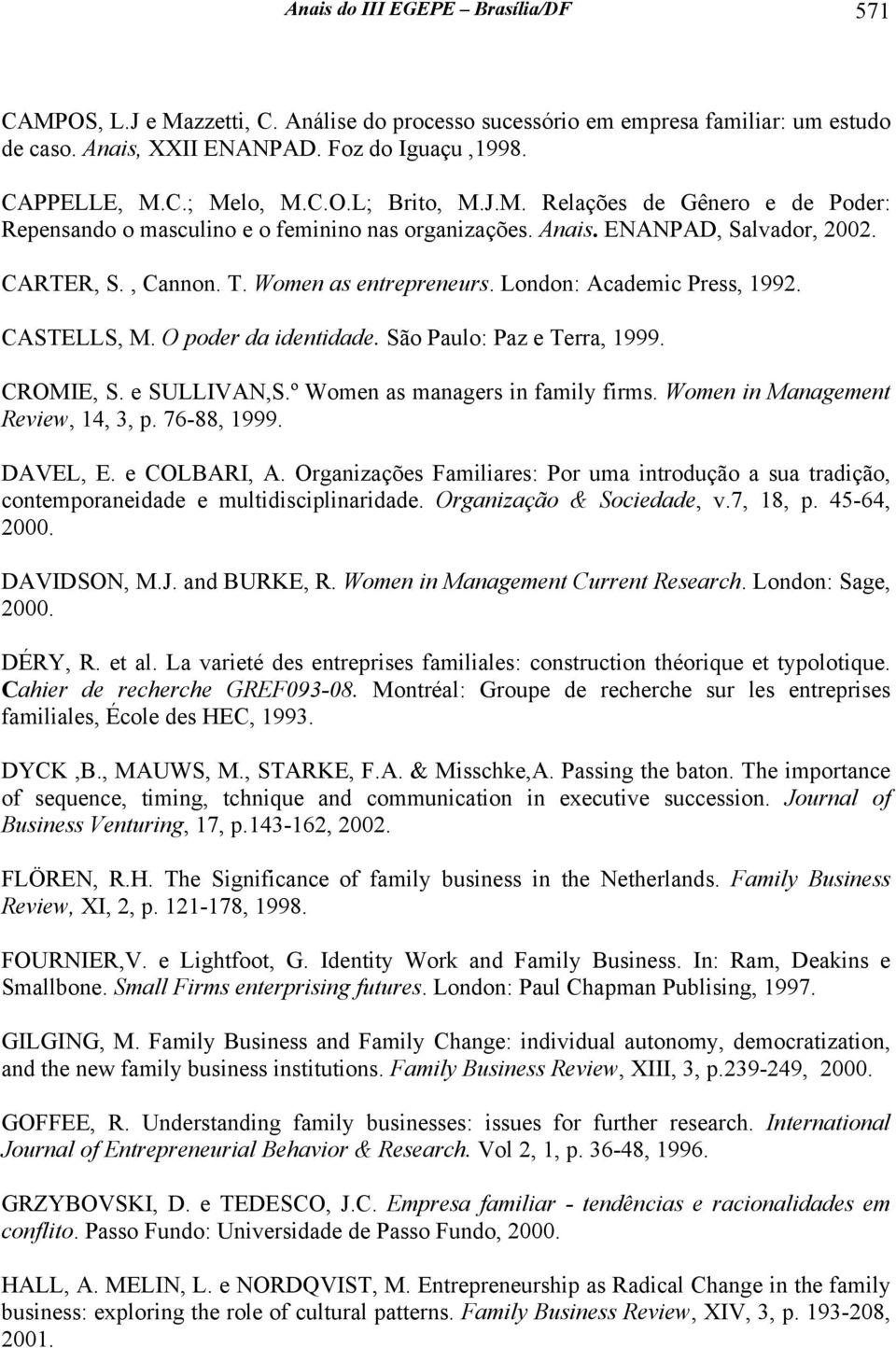 CASTELLS, M. O poder da identidade. São Paulo: Paz e Terra, 1999. CROMIE, S. e SULLIVAN,S.º Women as managers in family firms. Women in Management Review, 14, 3, p. 76-88, 1999. DAVEL, E.