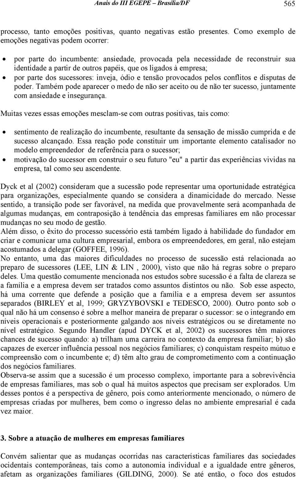 parte dos sucessores: inveja, ódio e tensão provocados pelos conflitos e disputas de poder. Também pode aparecer o medo de não ser aceito ou de não ter sucesso, juntamente com ansiedade e insegurança.