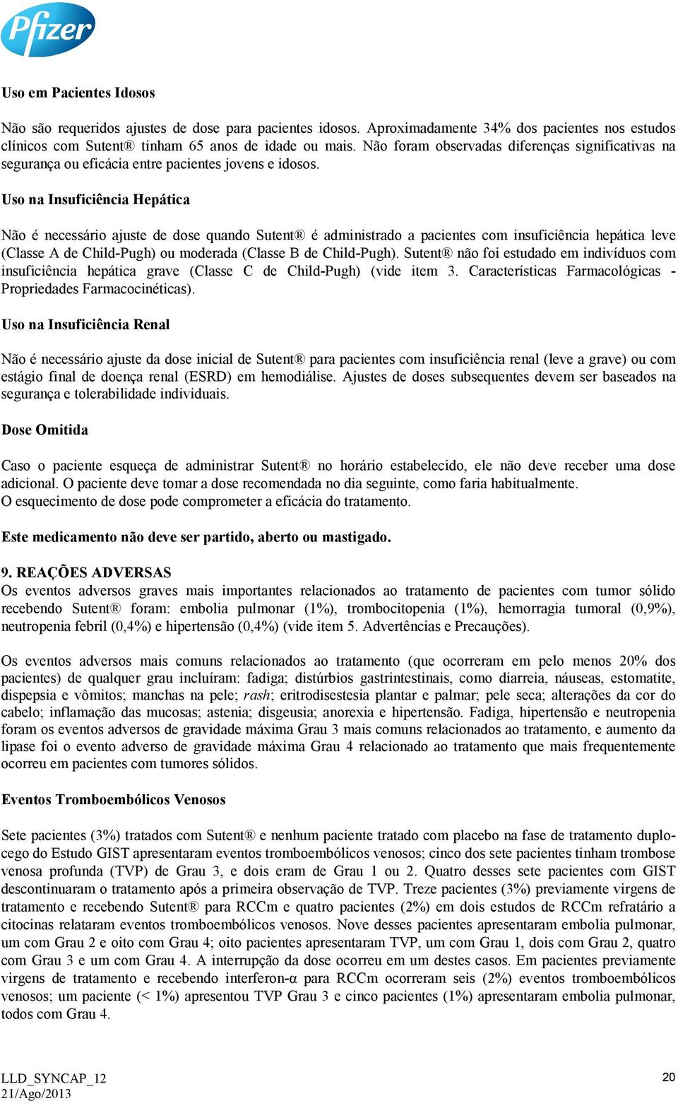 Uso na Insuficiência Hepática Não é necessário ajuste de dose quando Sutent é administrado a pacientes com insuficiência hepática leve (Classe A de Child-Pugh) ou moderada (Classe B de Child-Pugh).