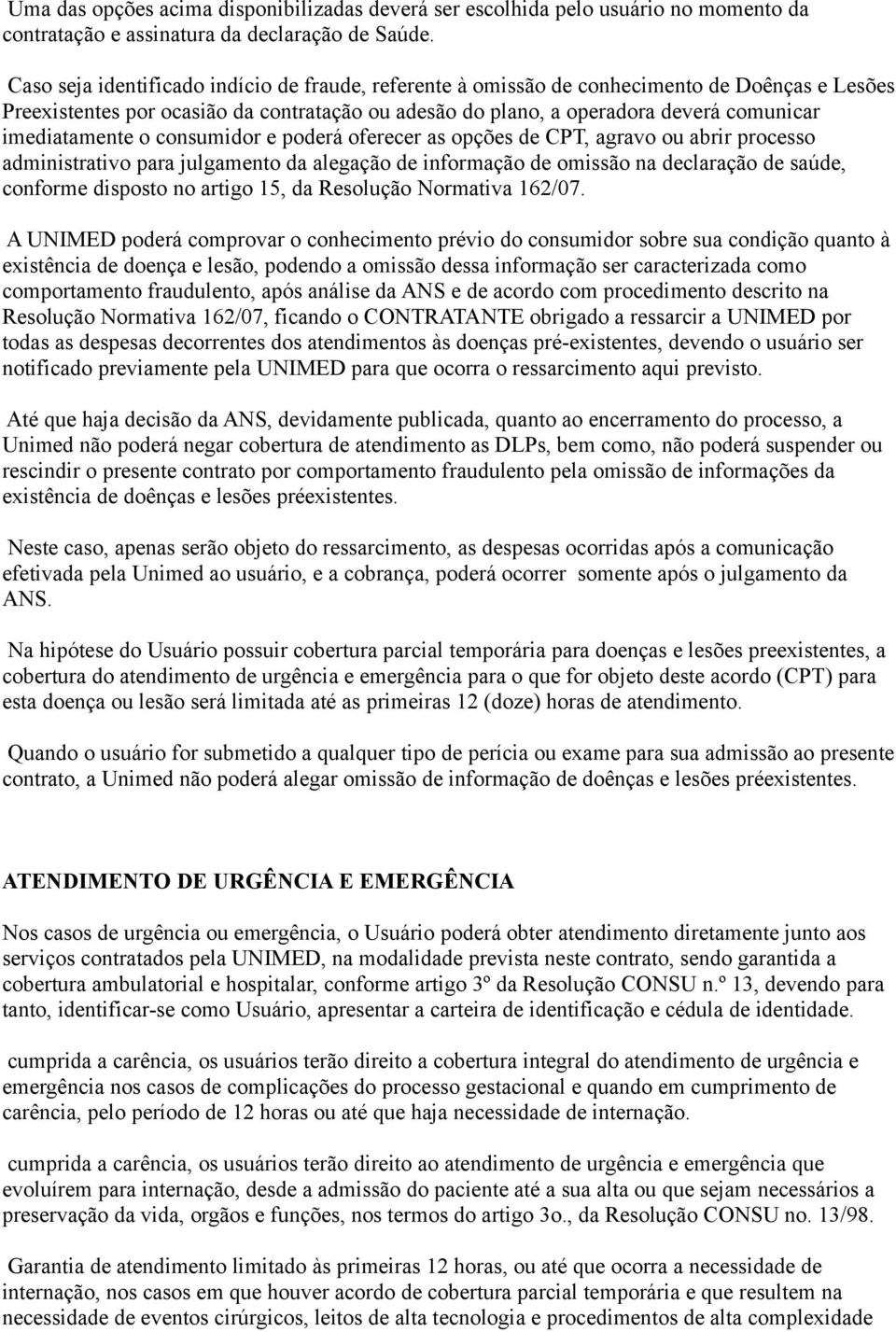 imediatamente o consumidor e poderá oferecer as opções de CPT, agravo ou abrir processo administrativo para julgamento da alegação de informação de omissão na declaração de saúde, conforme disposto