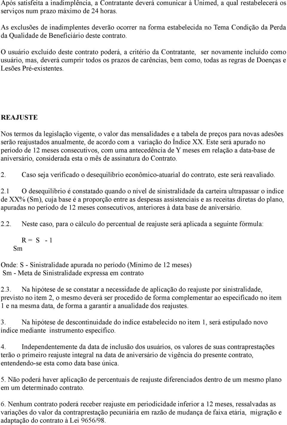 O usuário excluído deste contrato poderá, a critério da Contratante, ser novamente incluído como usuário, mas, deverá cumprir todos os prazos de carências, bem como, todas as regras de Doenças e