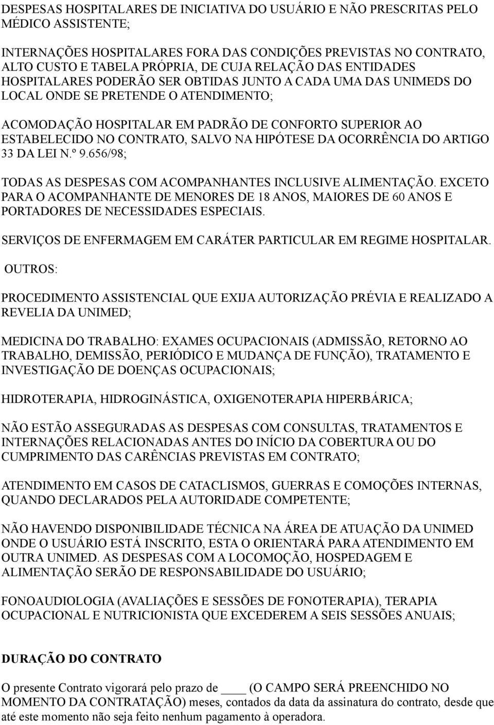 SALVO NA HIPÓTESE DA OCORRÊNCIA DO ARTIGO 33 DA LEI N.º 9.656/98; TODAS AS DESPESAS COM ACOMPANHANTES INCLUSIVE ALIMENTAÇÃO.