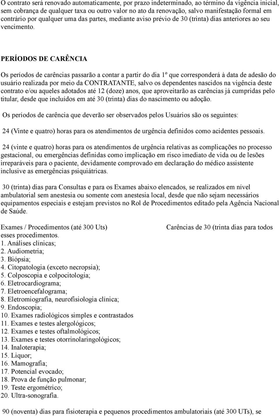 PERÍODOS DE CARÊNCIA Os períodos de carências passarão a contar a partir do dia 1º que corresponderá à data de adesão do usuário realizada por meio da CONTRATANTE, salvo os dependentes nascidos na