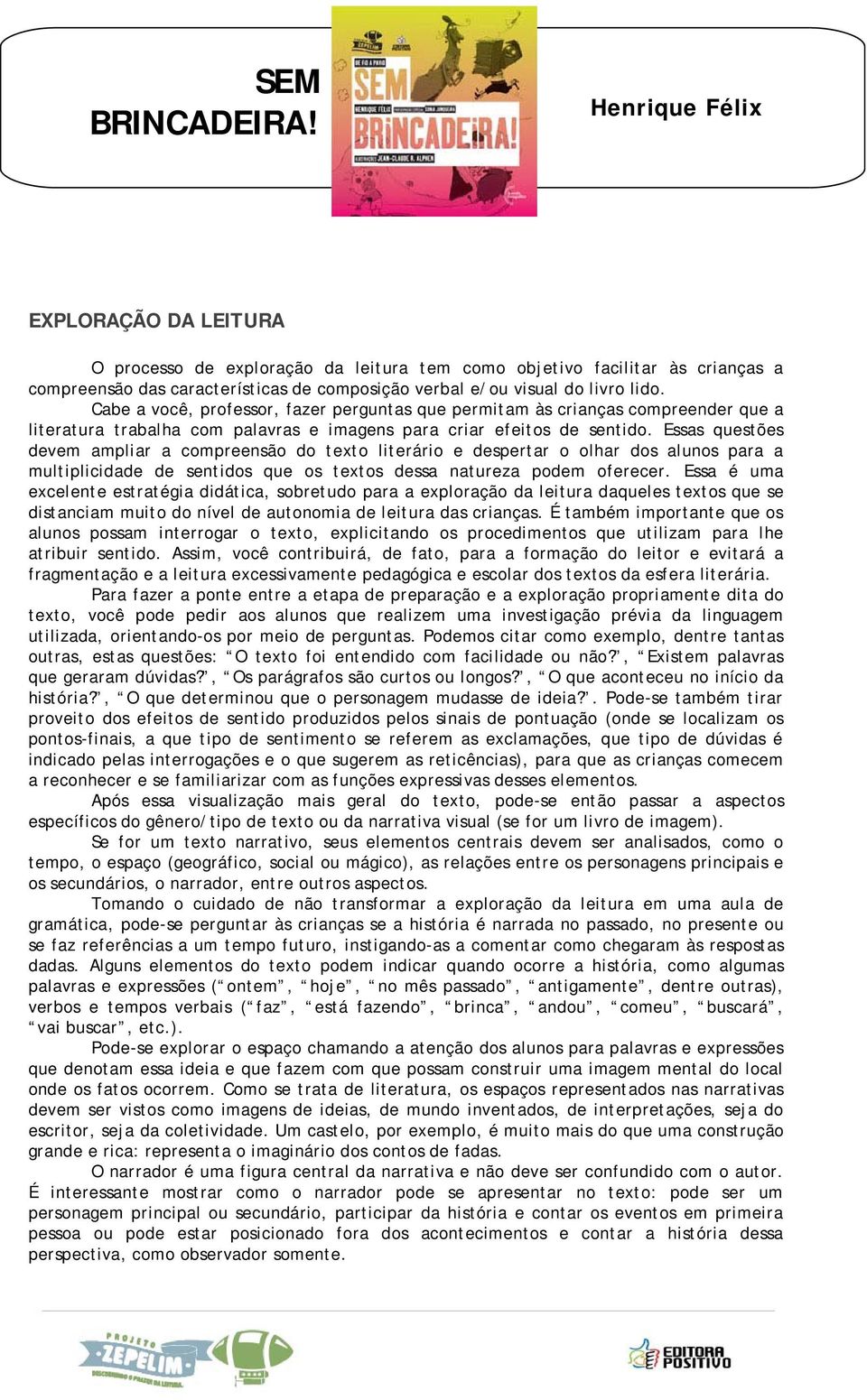 Essas questões devem ampliar a compreensão do texto literário e despertar o olhar dos alunos para a multiplicidade de sentidos que os textos dessa natureza podem oferecer.