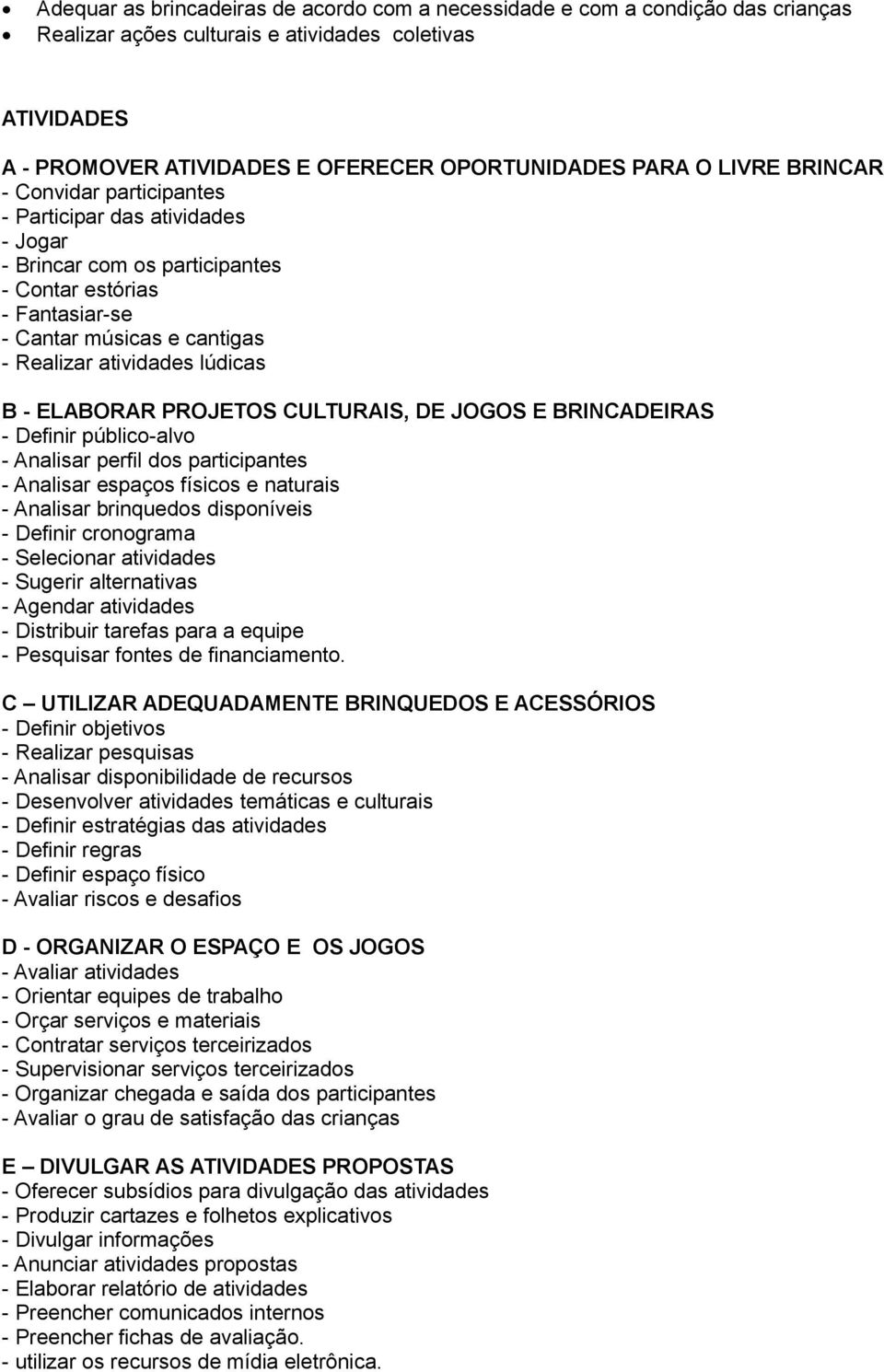 - ELABORAR PROJETOS CULTURAIS, DE JOGOS E BRINCADEIRAS - Definir público-alvo - Analisar perfil dos participantes - Analisar espaços físicos e naturais - Analisar brinquedos disponíveis - Definir