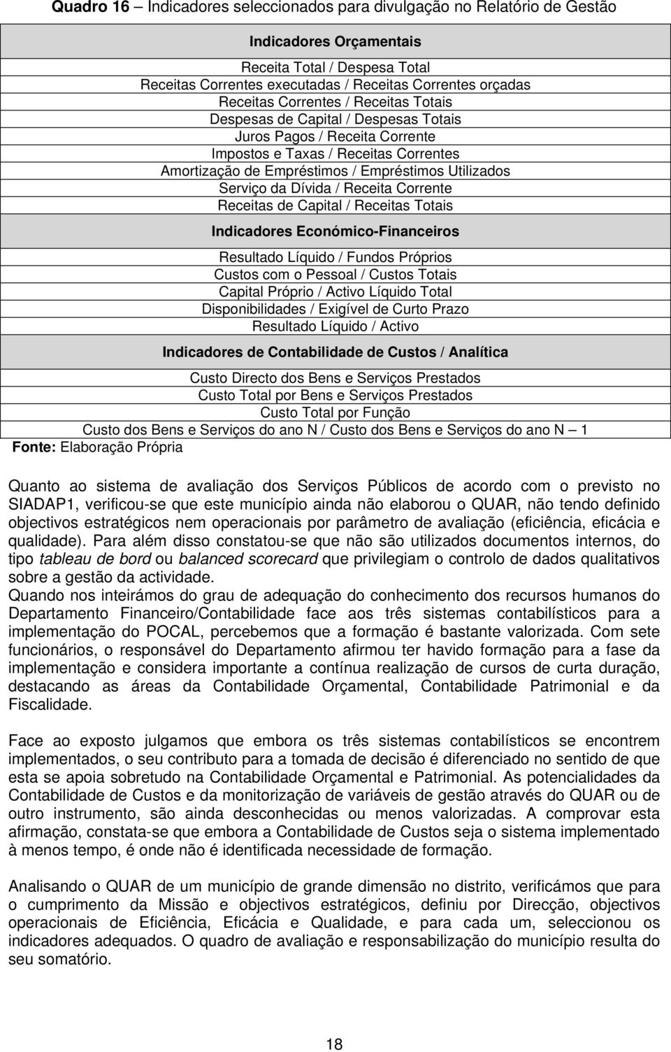 Dívida / Receita Corrente Receitas de Capital / Receitas Totais Indicadores Económico-Financeiros Resultado Líquido / Fundos Próprios Custos com o Pessoal / Custos Totais Capital Próprio / Activo