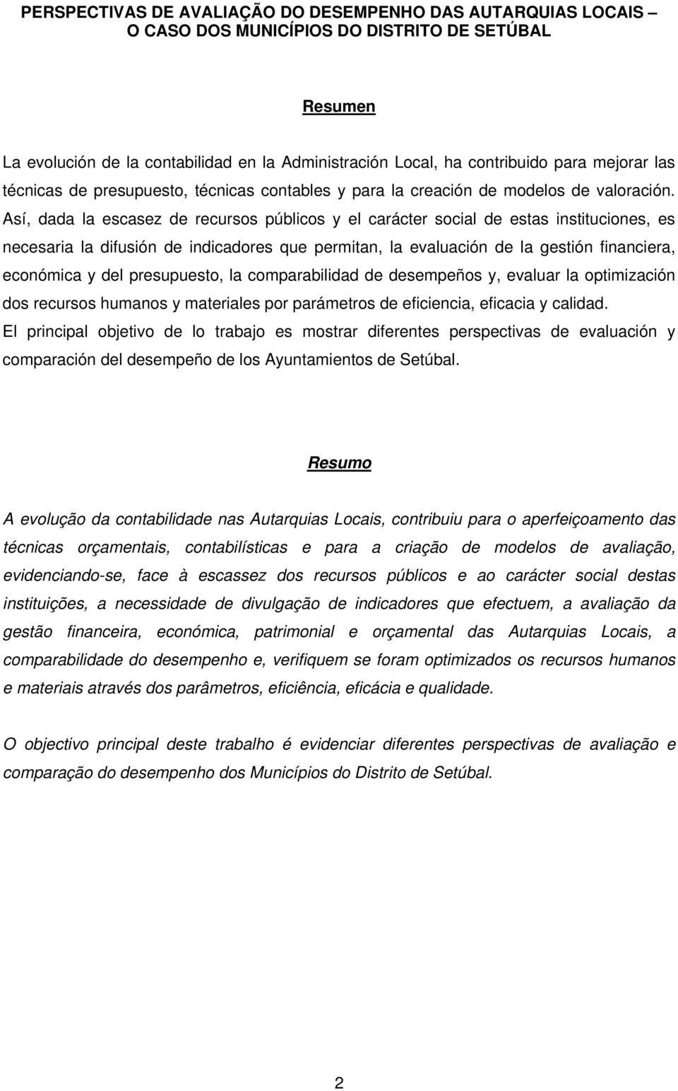 Así, dada la escasez de recursos públicos y el carácter social de estas instituciones, es necesaria la difusión de indicadores que permitan, la evaluación de la gestión financiera, económica y del