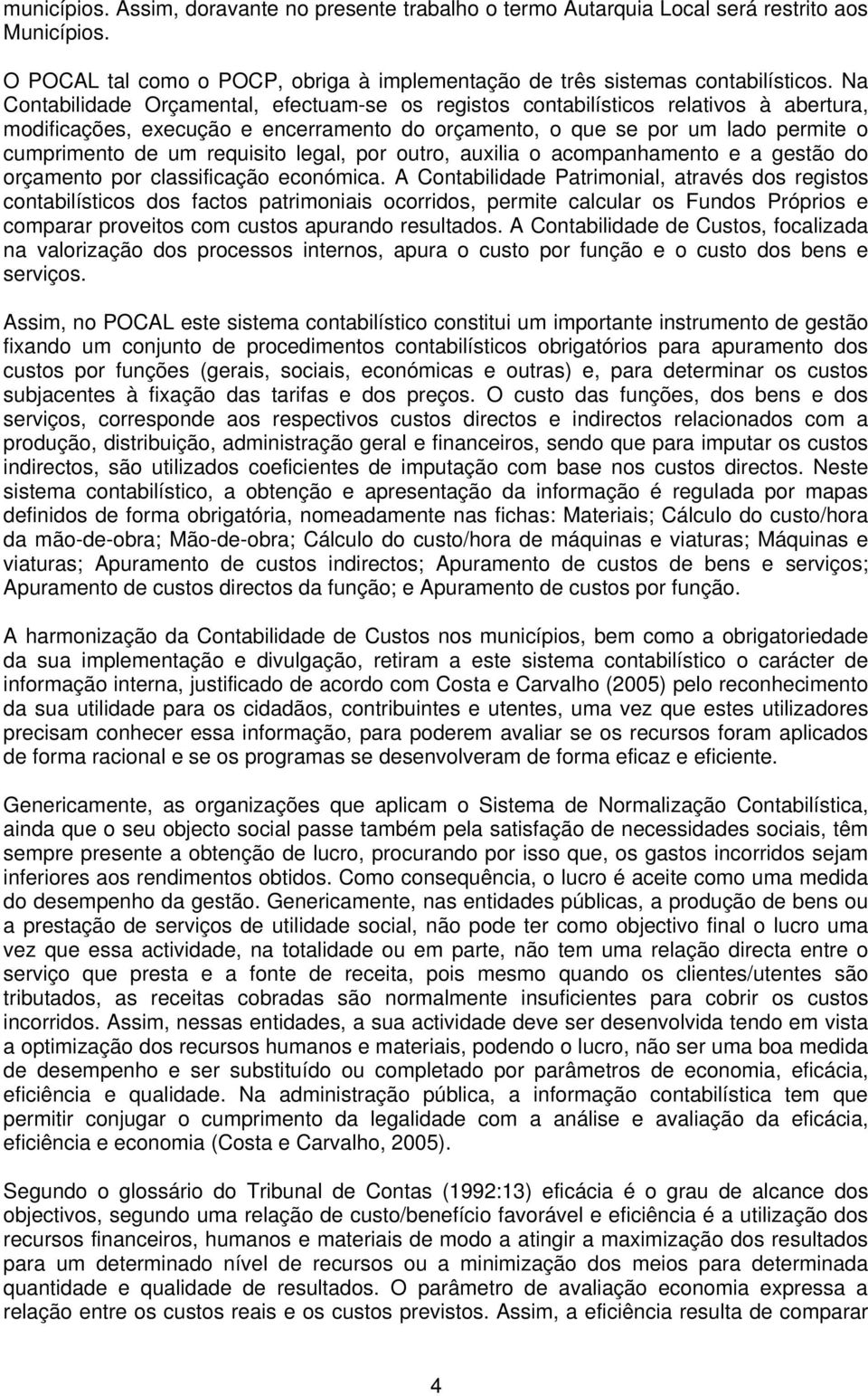 requisito legal, por outro, auxilia o acompanhamento e a gestão do orçamento por classificação económica.