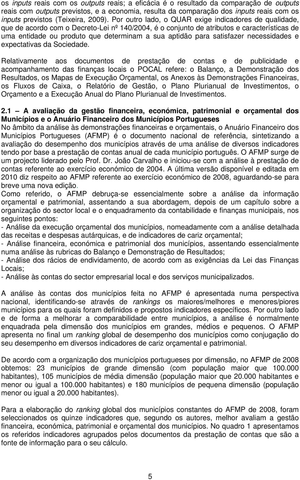 Por outro lado, o QUAR exige indicadores de qualidade, que de acordo com o Decreto-Lei nº 140/2004, é o conjunto de atributos e características de uma entidade ou produto que determinam a sua aptidão