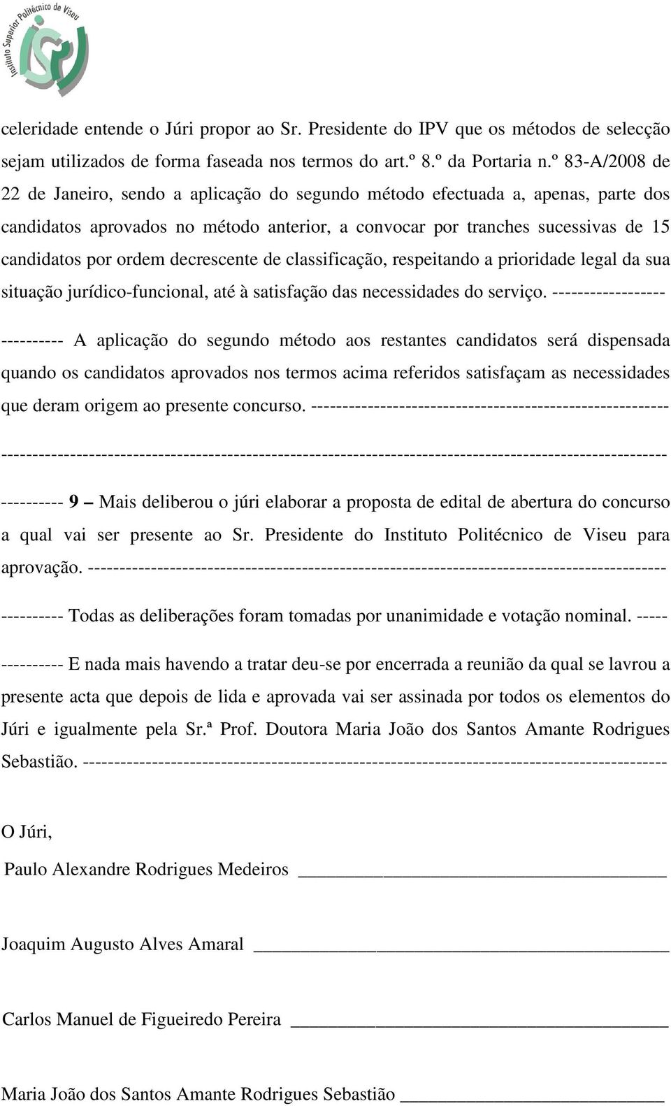 decrescente de classificação, respeitando a prioridade legal da sua situação jurídico-funcional, até à satisfação das necessidades do serviço.