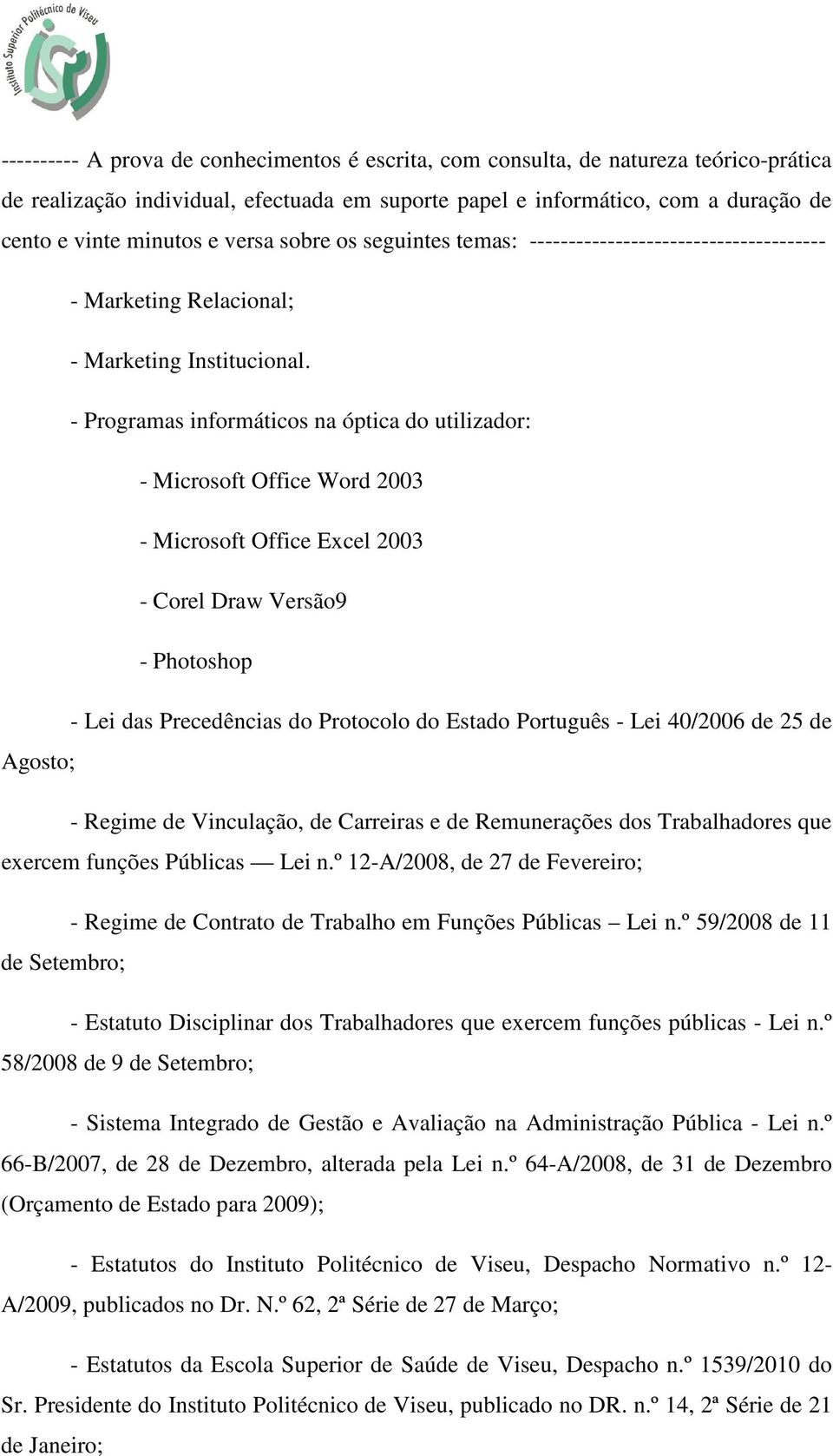 - Programas informáticos na óptica do utilizador: - Microsoft Office Word 2003 - Microsoft Office Excel 2003 - Corel Draw Versão9 - Photoshop - Lei das Precedências do Protocolo do Estado Português -