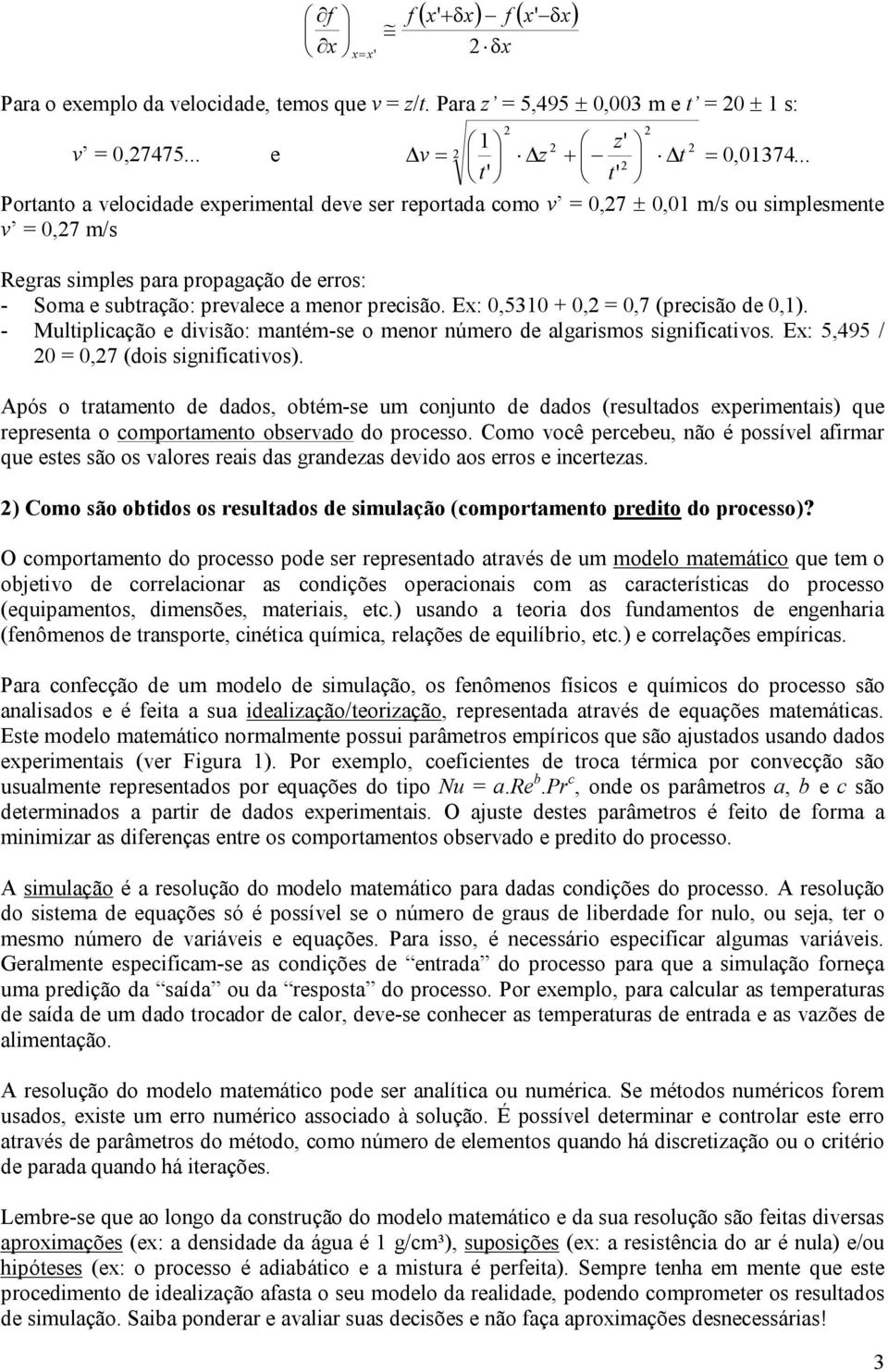 Ex: 0,5310 + 0, = 0,7 (precião de 0,1). Multiplicação e divião: mantém e o menor número de algarimo ignificativo. Ex: 5,495 / 0 = 0,7 (doi ignificativo).