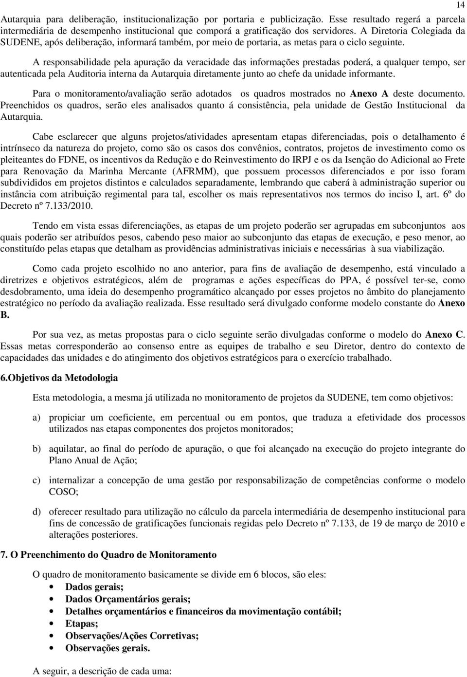 A responsabilidade pela apuração da veracidade das informações prestadas poderá, a qualquer tempo, ser autenticada pela Auditoria interna da Autarquia diretamente junto ao chefe da unidade informante.