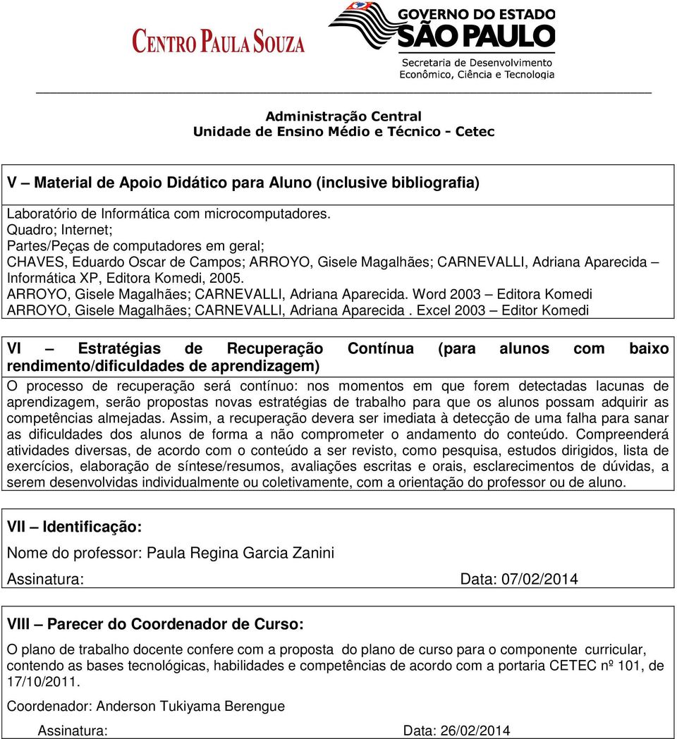 ARROYO, Gisele Magalhães; CARNEVALLI, Adriana Aparecida. Word 2003 Editora Komedi ARROYO, Gisele Magalhães; CARNEVALLI, Adriana Aparecida.