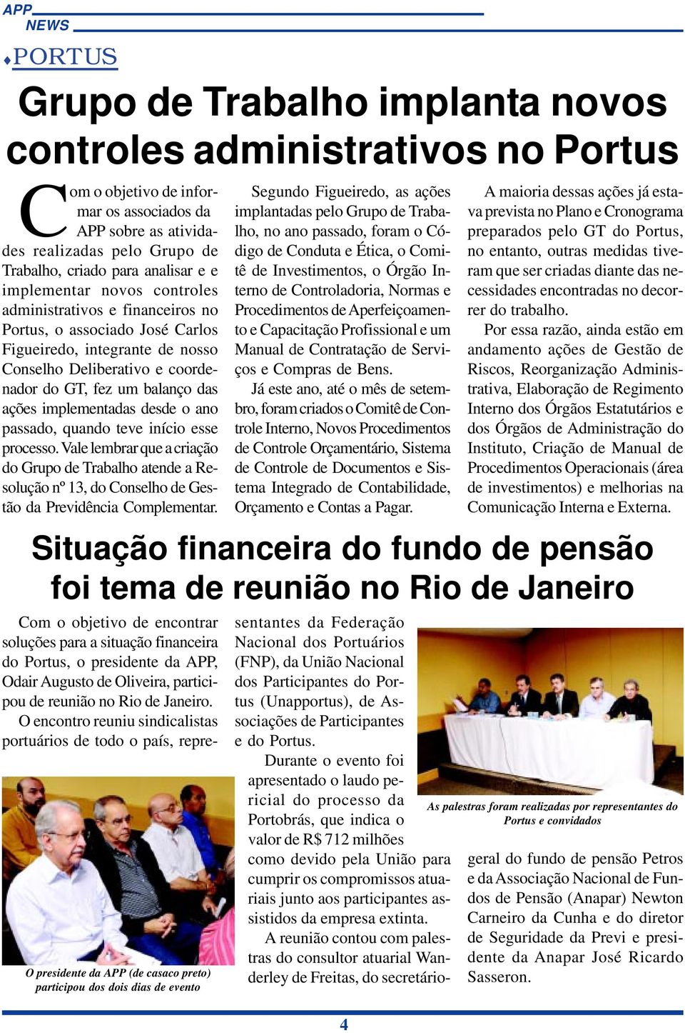 implementadas desde o ano passado, quando teve início esse processo. Vale lembrar que a criação do Grupo de Trabalho atende a Resolução nº 13, do Conselho de Gestão da Previdência Complementar.