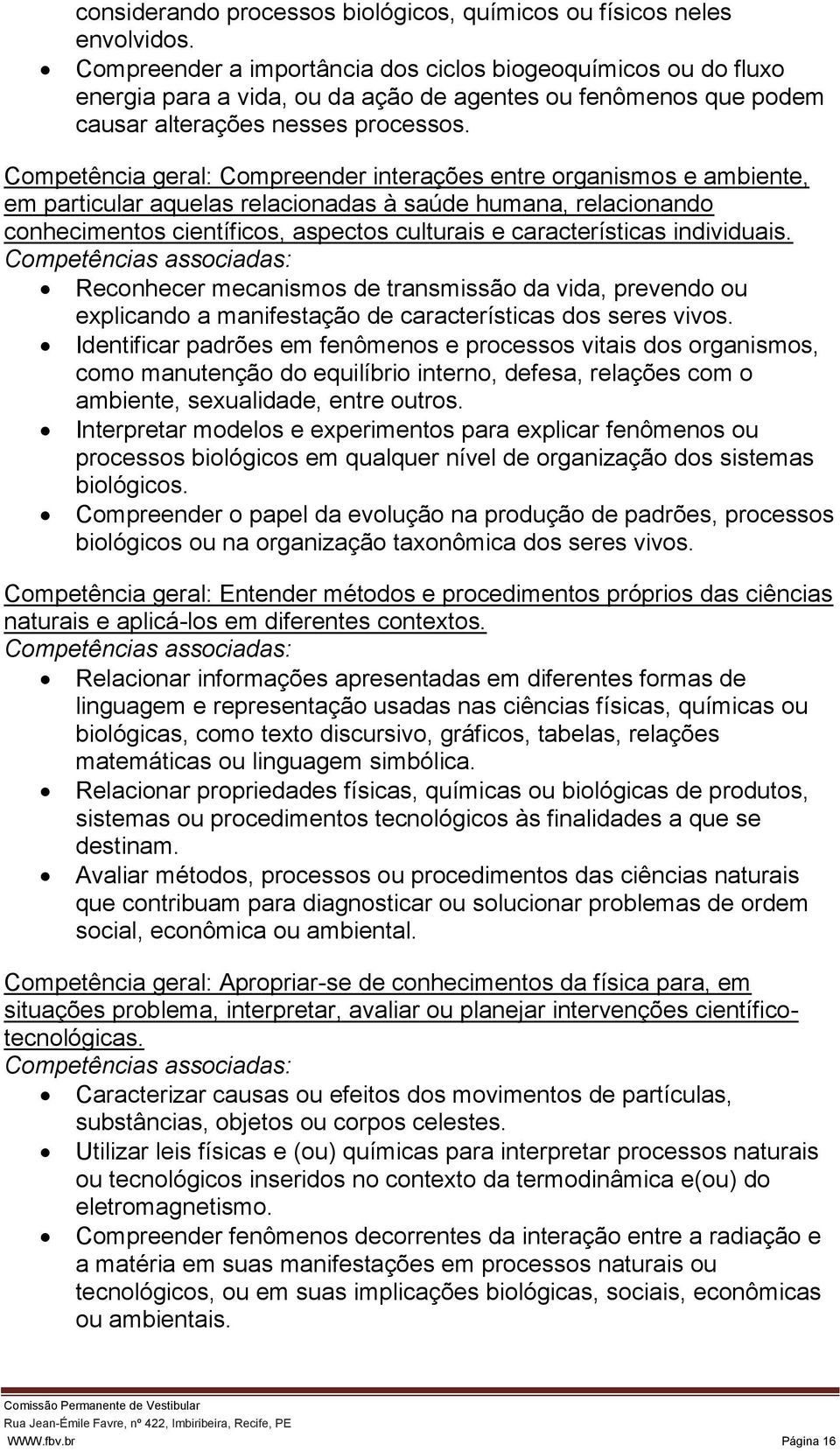 Competência geral: Compreender interações entre organismos e ambiente, em particular aquelas relacionadas à saúde humana, relacionando conhecimentos científicos, aspectos culturais e características