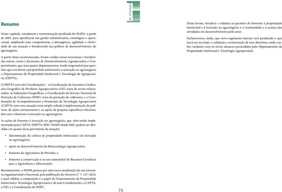 A partir dessa reestruturação, foram criadas novas secretarias e fortalecidas outras, como a Secretaria de Desenvolvimento Agropecuário e Cooperativismo, que tem quatro departamentos, sendo