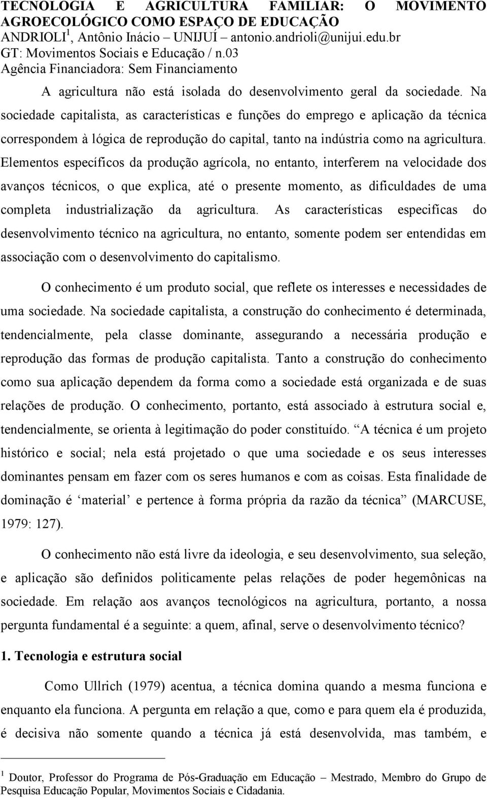 Na sociedade capitalista, as características e funções do emprego e aplicação da técnica correspondem à lógica de reprodução do capital, tanto na indústria como na agricultura.