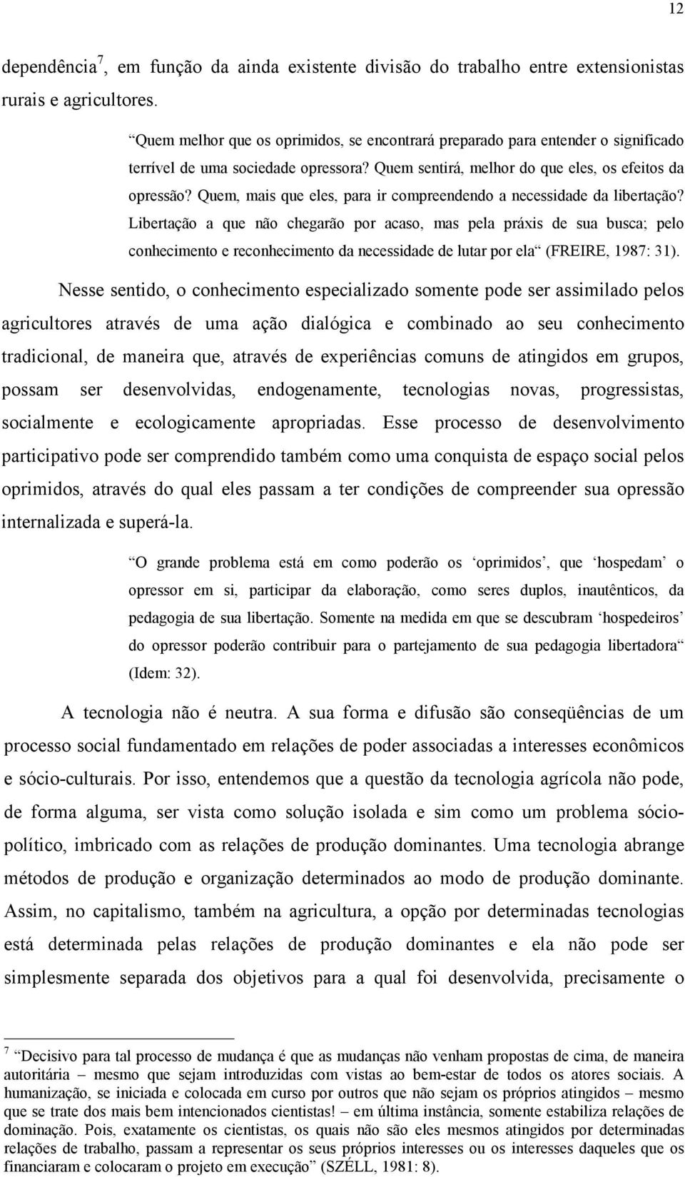 Quem, mais que eles, para ir compreendendo a necessidade da libertação?