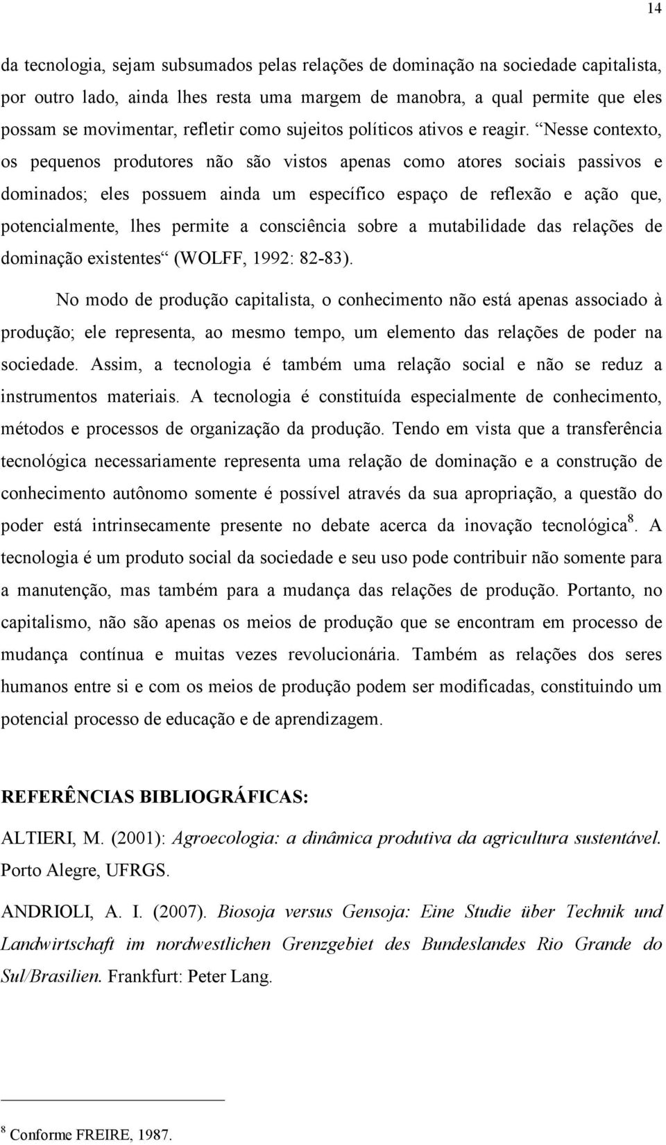 Nesse contexto, os pequenos produtores não são vistos apenas como atores sociais passivos e dominados; eles possuem ainda um específico espaço de reflexão e ação que, potencialmente, lhes permite a