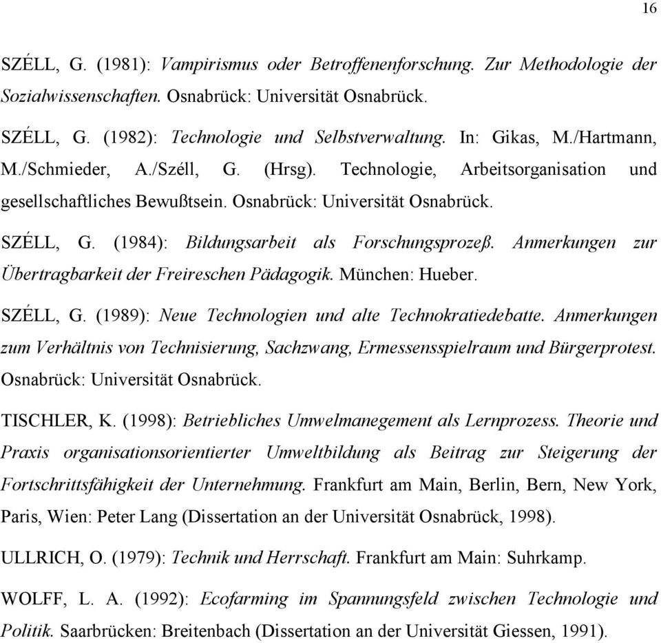 (1984): Bildungsarbeit als Forschungsprozeß. Anmerkungen zur Übertragbarkeit der Freireschen Pädagogik. München: Hueber. SZÉLL, G. (1989): Neue Technologien und alte Technokratiedebatte.
