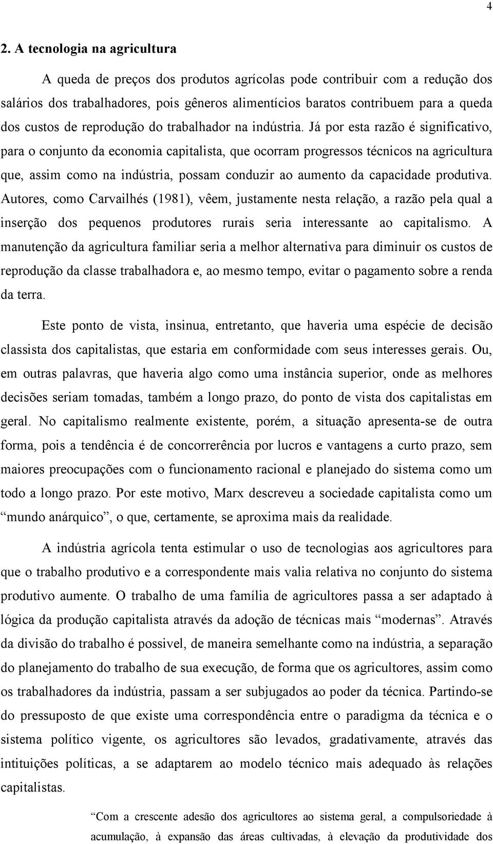 Já por esta razão é significativo, para o conjunto da economia capitalista, que ocorram progressos técnicos na agricultura que, assim como na indústria, possam conduzir ao aumento da capacidade