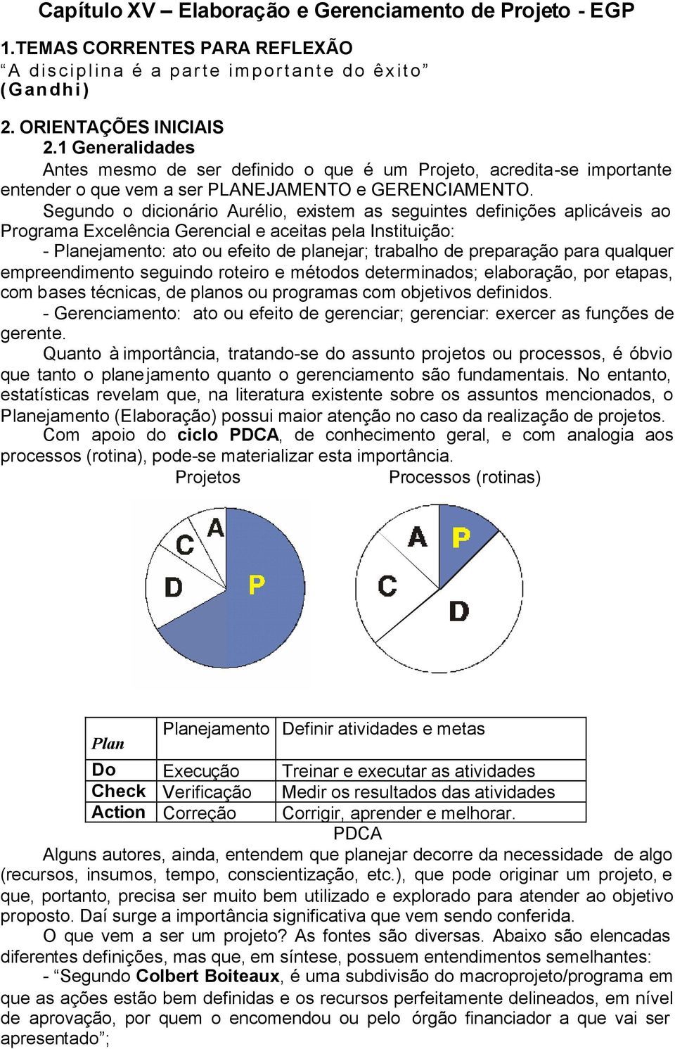 Segundo o dicionário Aurélio, existem as seguintes definições aplicáveis ao Programa Excelência Gerencial e aceitas pela Instituição: - Planejamento: ato ou efeito de planejar; trabalho de preparação