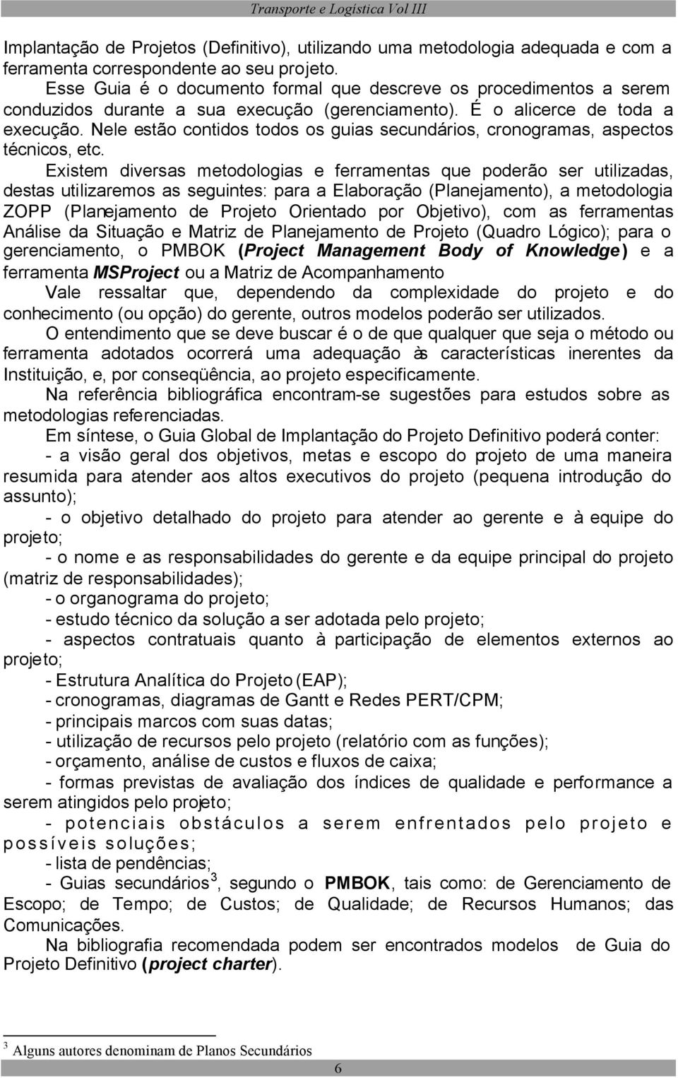 Nele estão contidos todos os guias secundários, cronogramas, aspectos técnicos, etc.