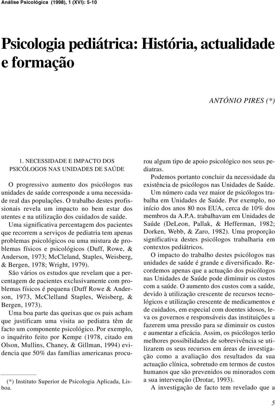 O progressivo aumento dos psicólogos nas unidades de saúde corresponde a uma necessidade real das populações.